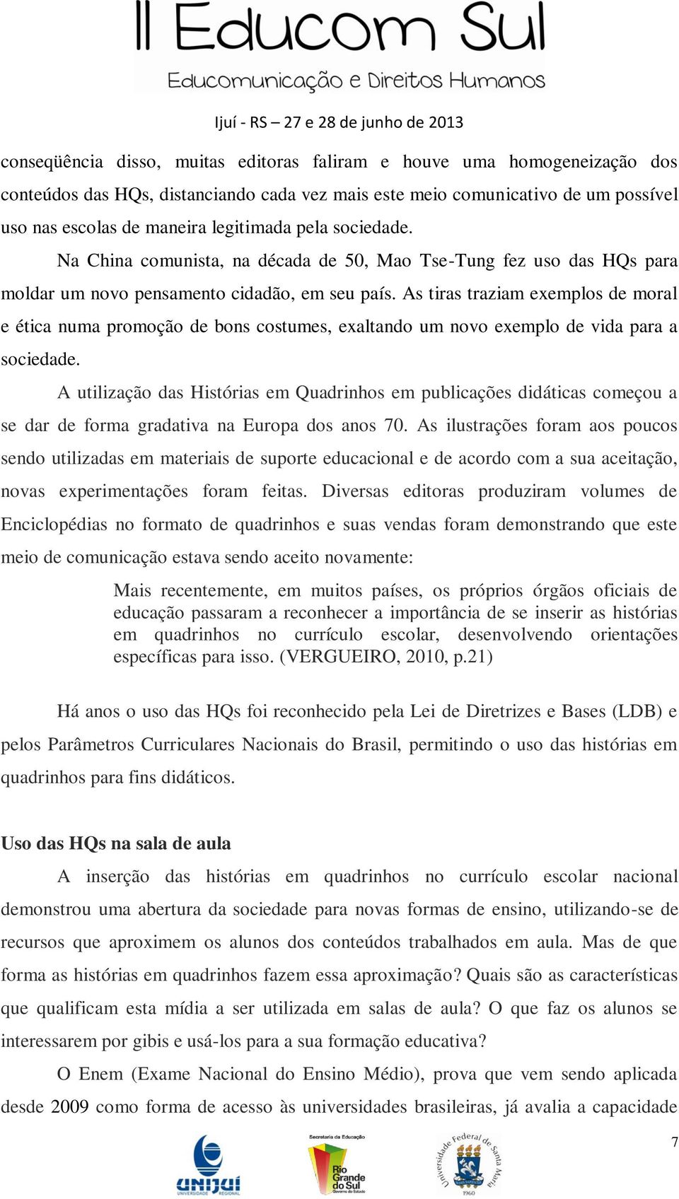 As tiras traziam exemplos de moral e ética numa promoção de bons costumes, exaltando um novo exemplo de vida para a sociedade.