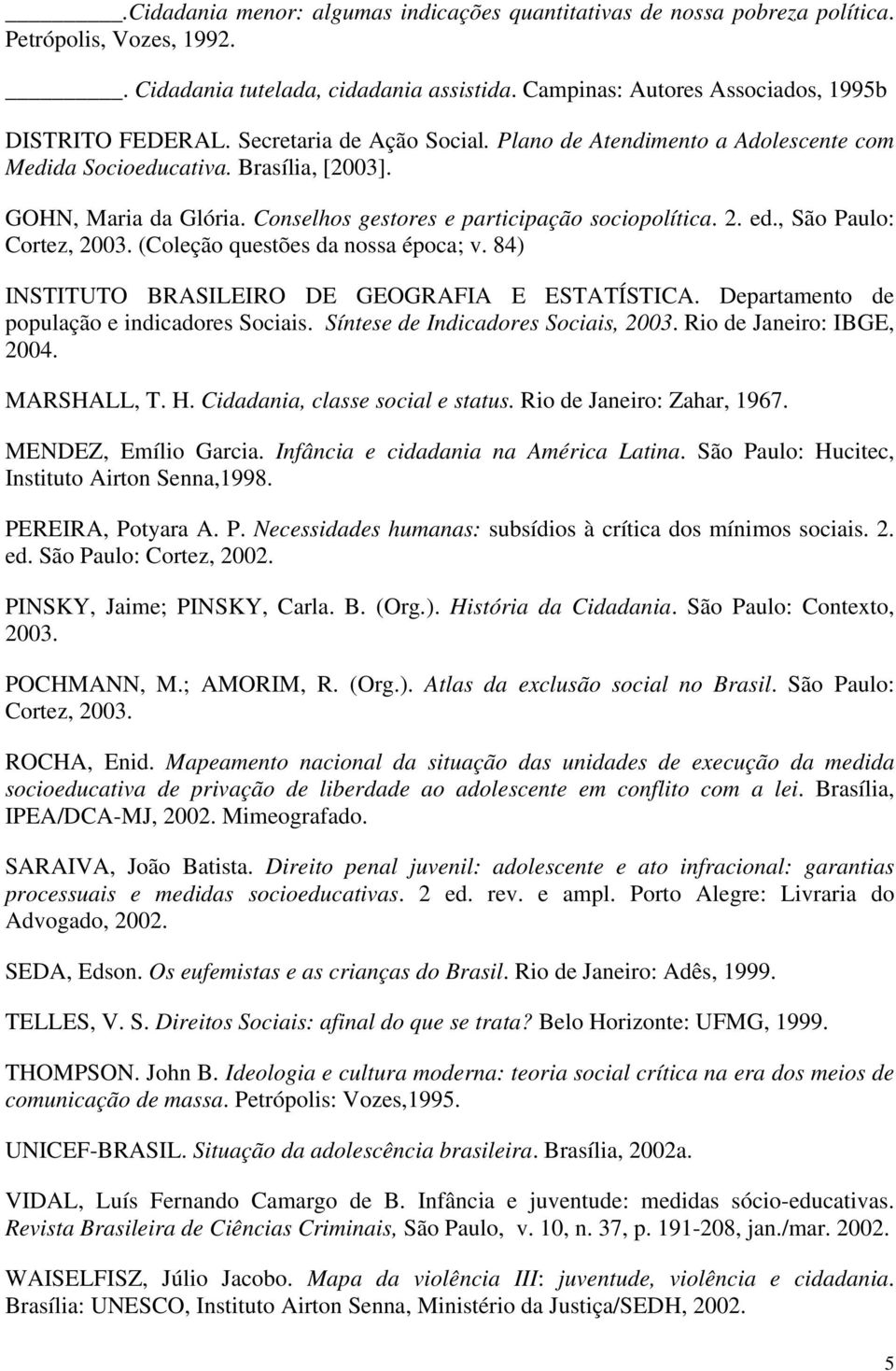 , São Paulo: Cortez, 2003. (Coleção questões da nossa época; v. 84) INSTITUTO BRASILEIRO DE GEOGRAFIA E ESTATÍSTICA. Departamento de população e indicadores Sociais.