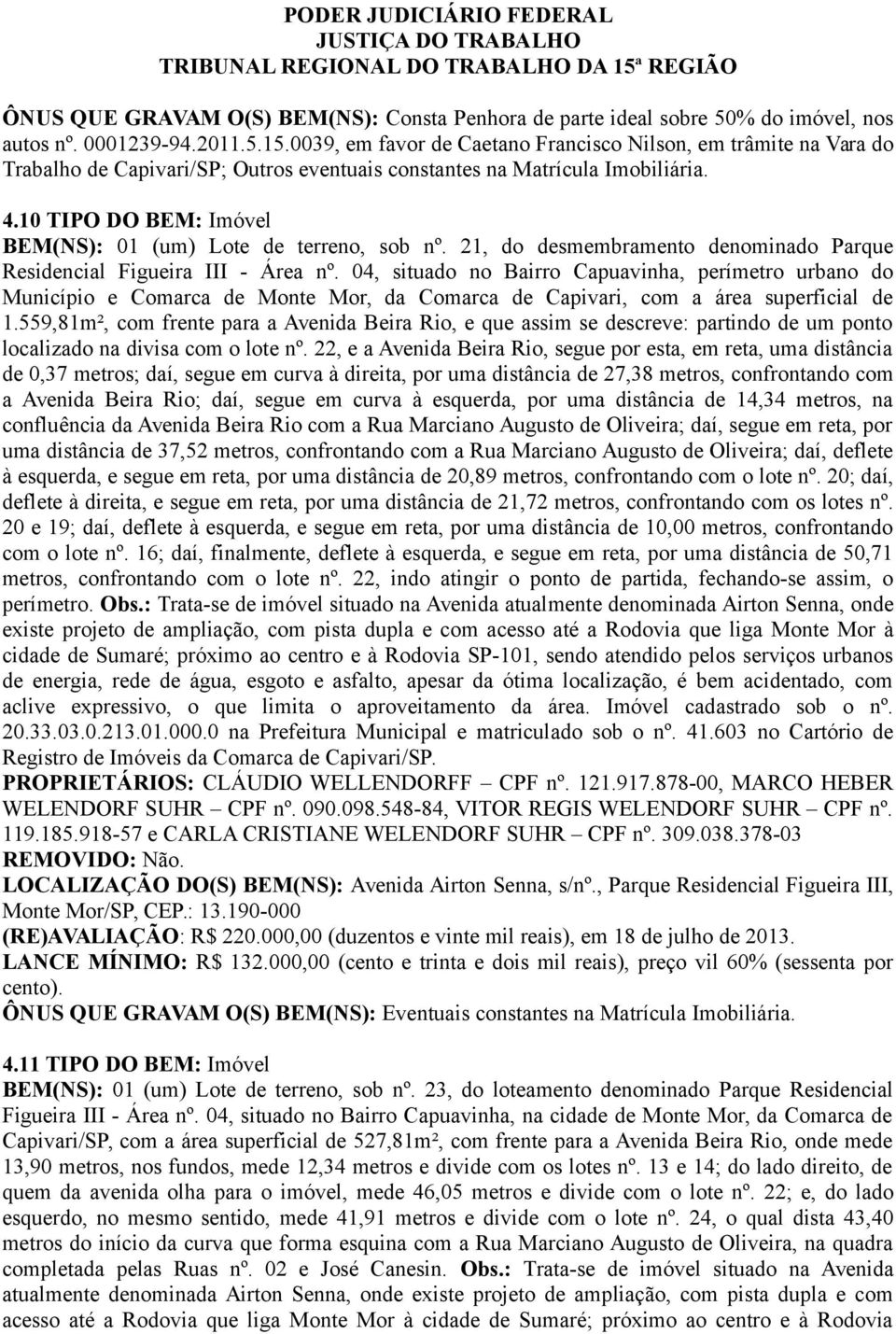 10 TIPO DO BEM: Imóvel BEM(NS): 01 (um) Lote de terreno, sob nº. 21, do desmembramento denominado Parque Residencial Figueira III - Área nº.