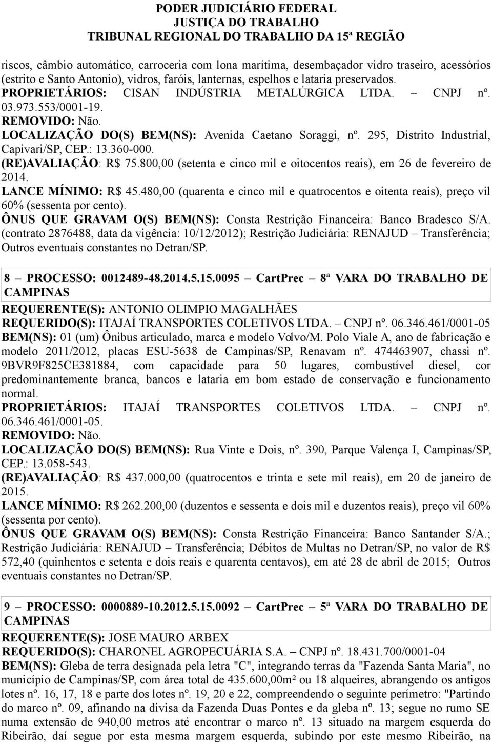 800,00 (setenta e cinco mil e oitocentos reais), em 26 de fevereiro de 2014. LANCE MÍNIMO: R$ 45.