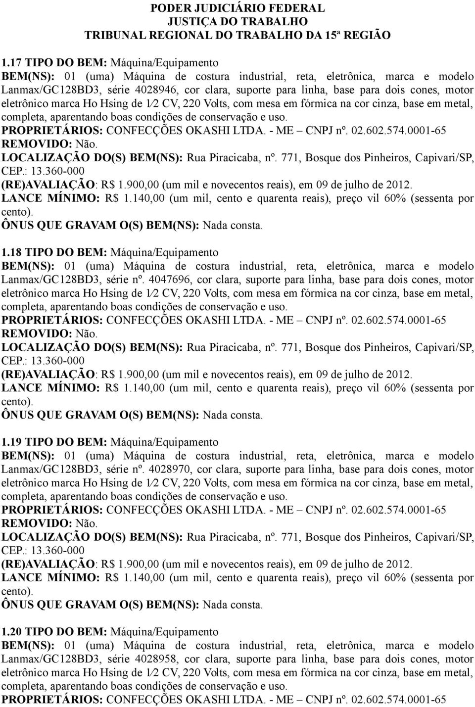 900,00 (um mil e novecentos reais), em 09 de julho de 2012. LANCE MÍNIMO: R$ 1.140,00 (um mil, cento e quarenta reais), preço vil 60% (sessenta por 1.