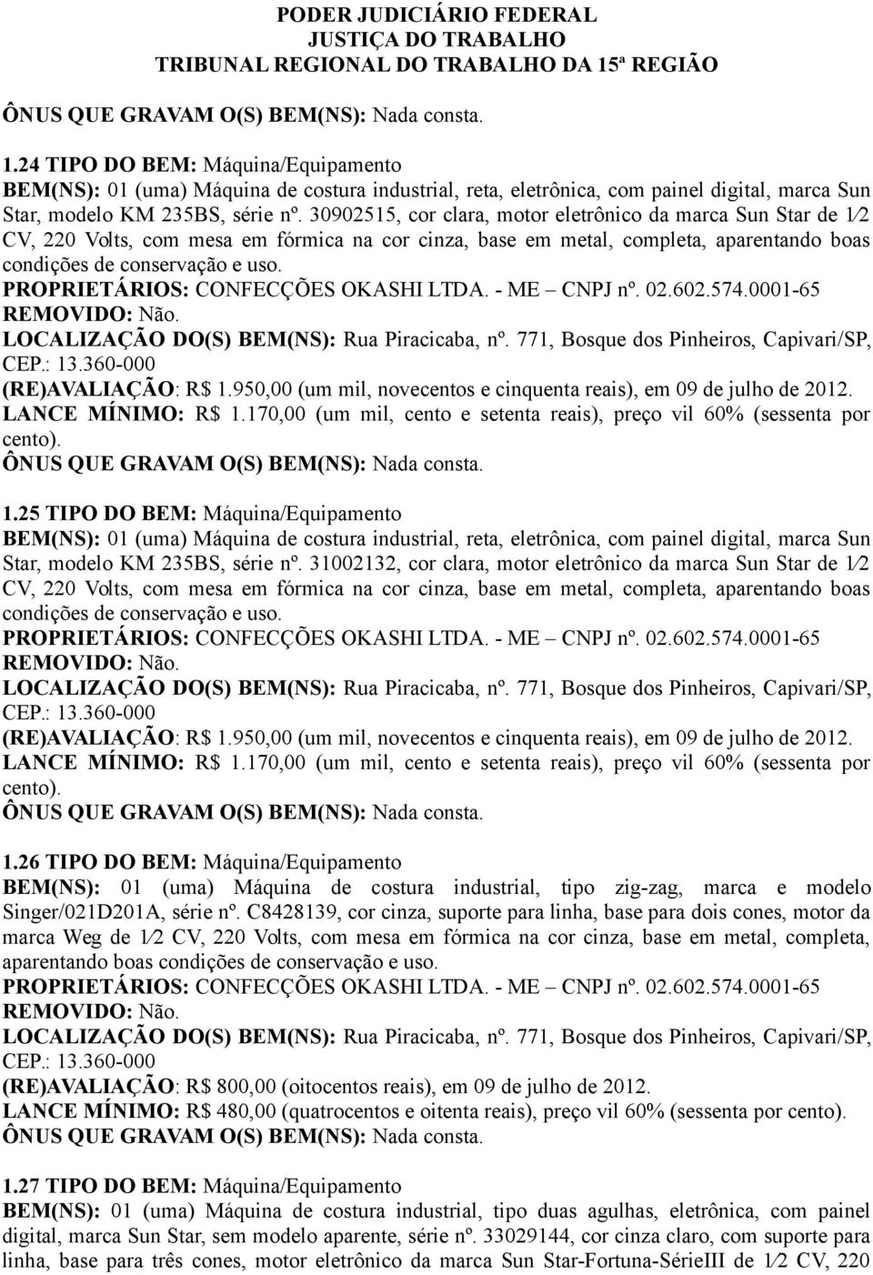 (RE)AVALIAÇÃO: R$ 1.950,00 (um mil, novecentos e cinquenta reais), em 09 de julho de 2012. LANCE MÍNIMO: R$ 1.170,00 (um mil, cento e setenta reais), preço vil 60% (sessenta por 1.