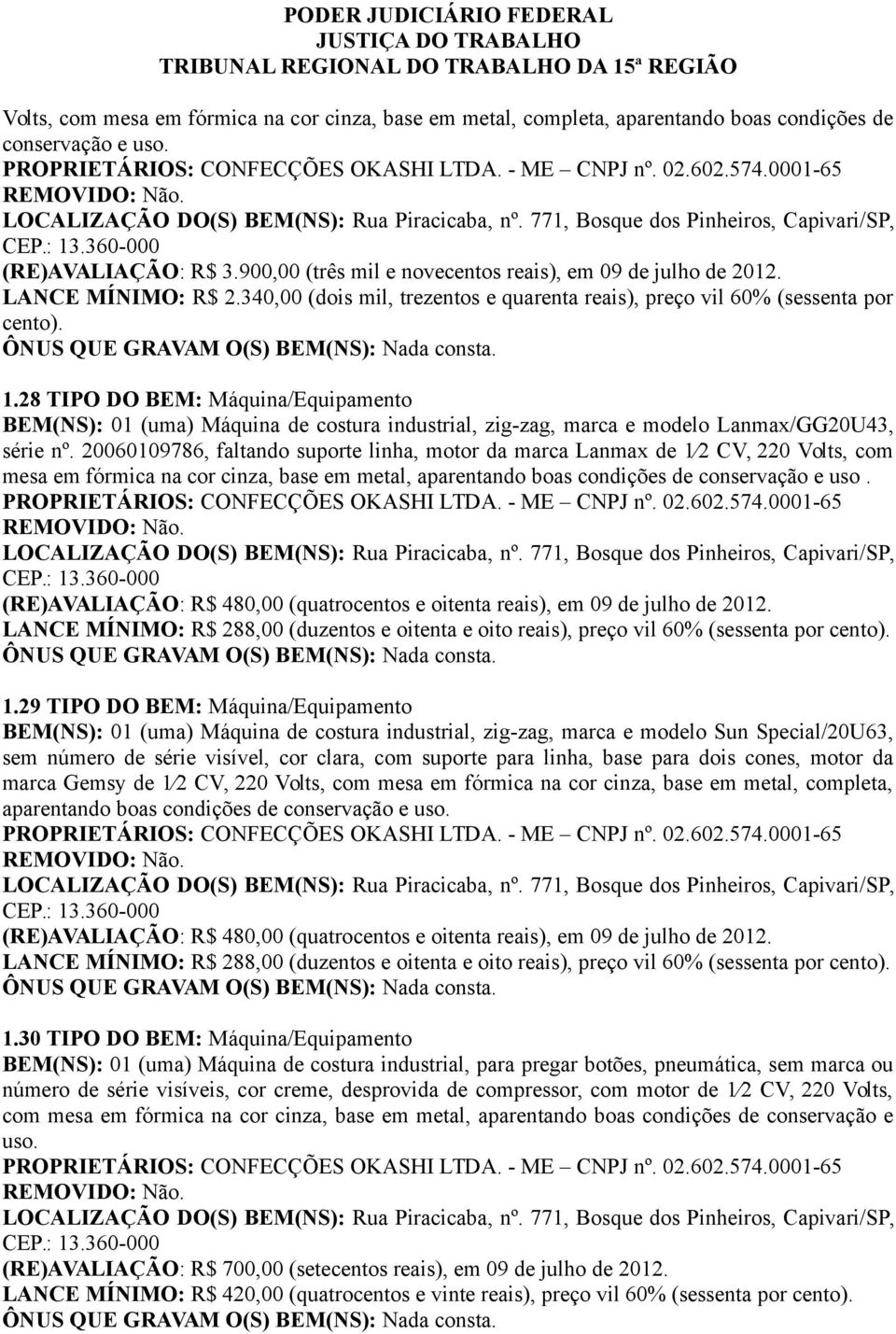 28 TIPO DO BEM: Máquina/Equipamento BEM(NS): 01 (uma) Máquina de costura industrial, zig-zag, marca e modelo Lanmax/GG20U43, série nº.