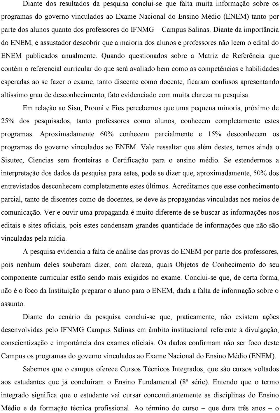 Quando questionados sobre a Matriz de Referência que contém o referencial curricular do que será avaliado bem como as competências e habilidades esperadas ao se fazer o exame, tanto discente como