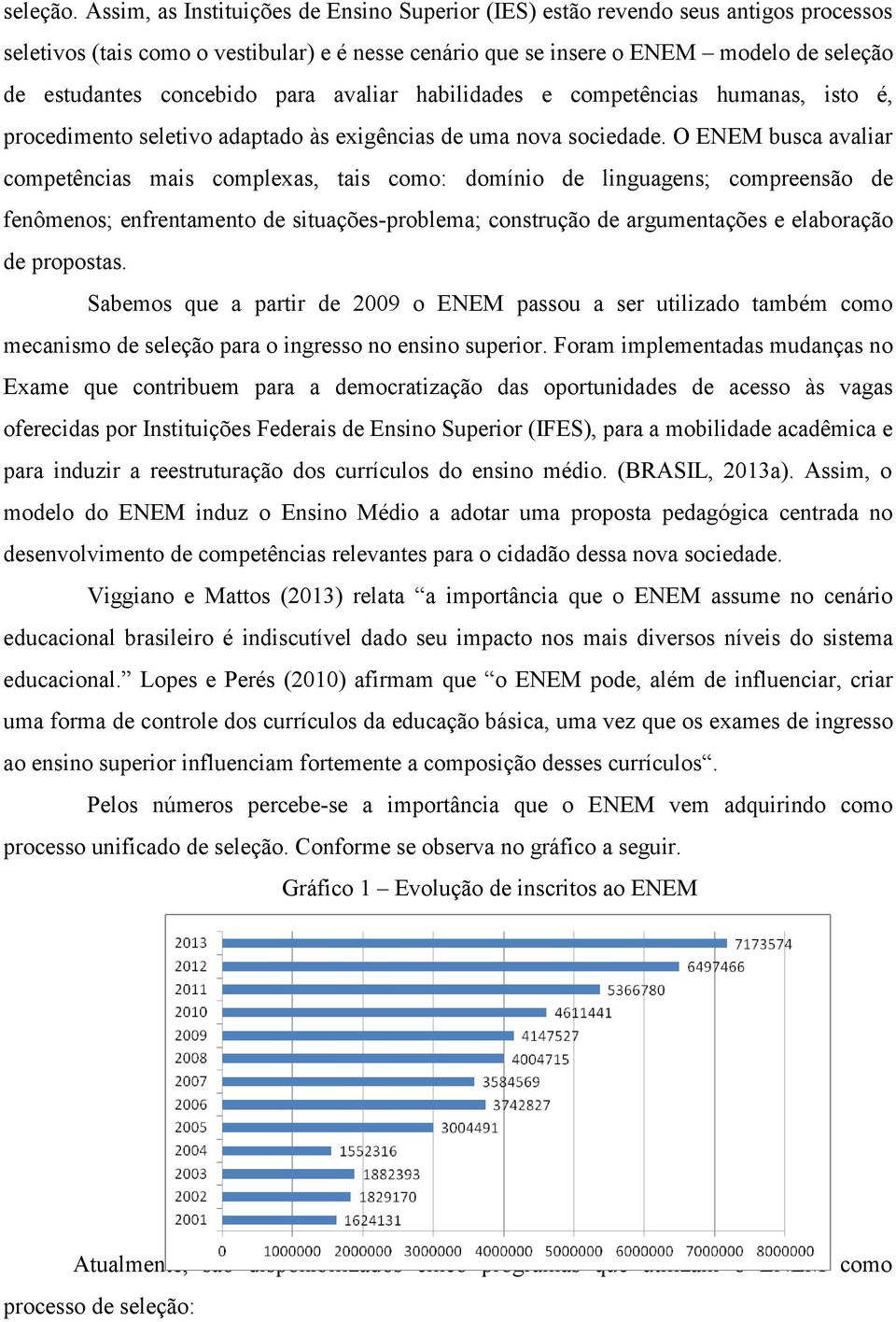 concebido para avaliar habilidades e competências humanas, isto é, procedimento seletivo adaptado às exigências de uma nova sociedade.