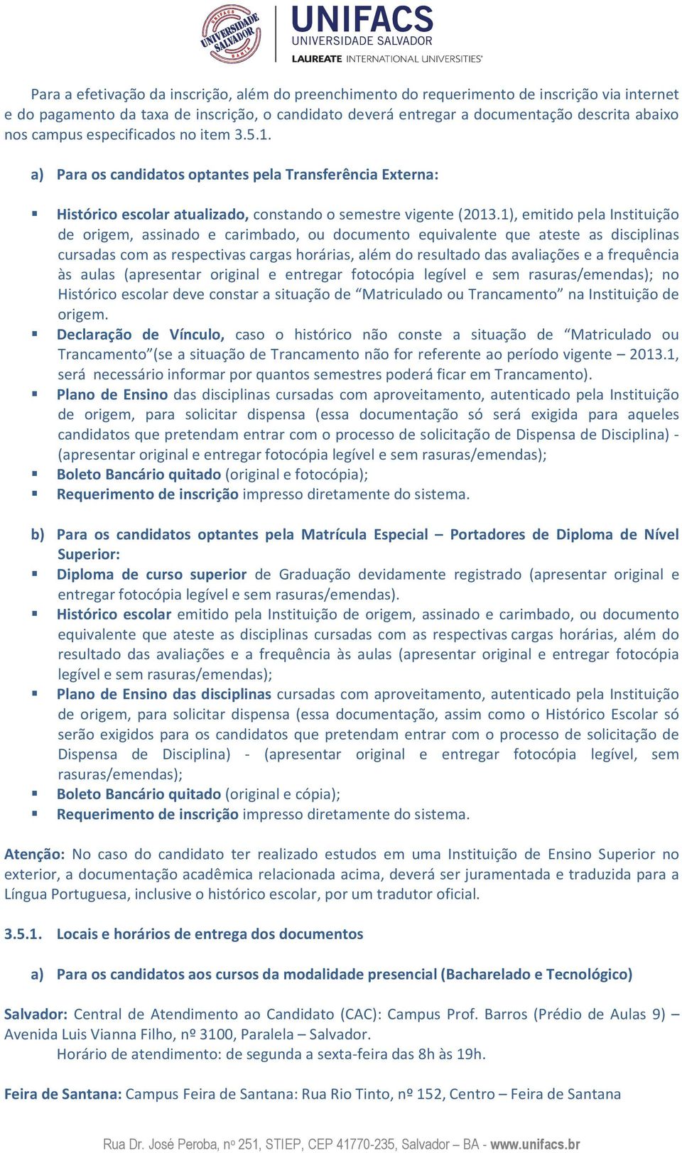 1), emitido pela Instituição de origem, assinado e carimbado, ou documento equivalente que ateste as disciplinas cursadas com as respectivas cargas horárias, além do resultado das avaliações e a