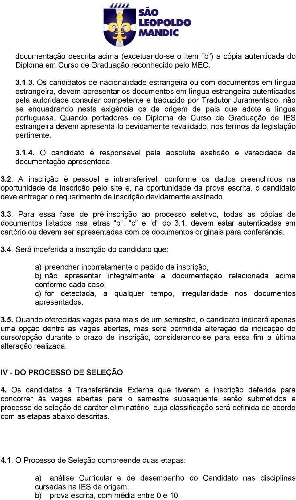 traduzido por Tradutor Juramentado, não se enquadrando nesta exigência os de origem de país que adote a língua portuguesa.