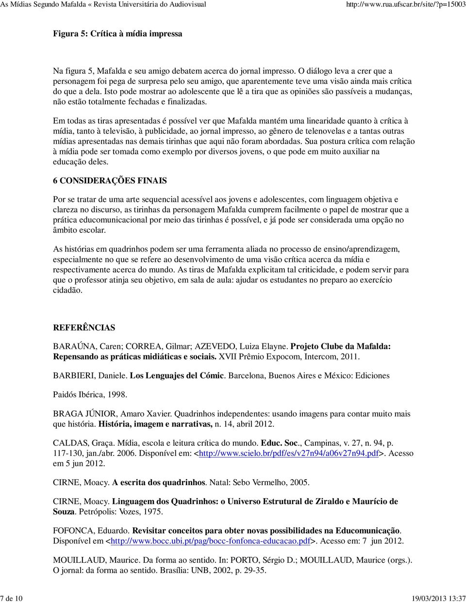 Isto pode mostrar ao adolescente que lê a tira que as opiniões são passíveis a mudanças, não estão totalmente fechadas e finalizadas.