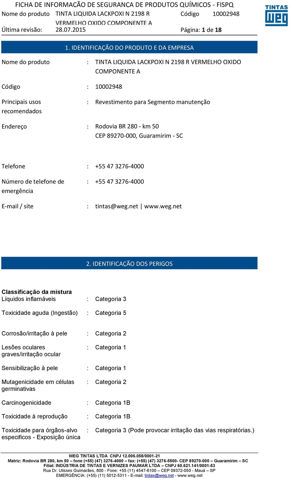 Número de telefone de emergência : +55 47 3276-4000 E-mail / site : tintas@weg.net www.weg.net 2.