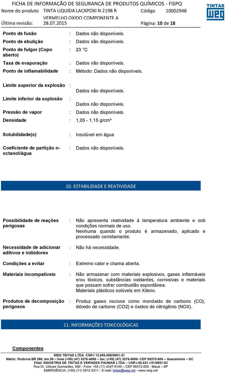 ESTABILIDADE E REATIVIDADE Possibilidade de reações perigosas Necessidade de adicionar aditivos e inibidores : Não apresenta reatividade à temperatura ambiente e sob condições normais de uso.