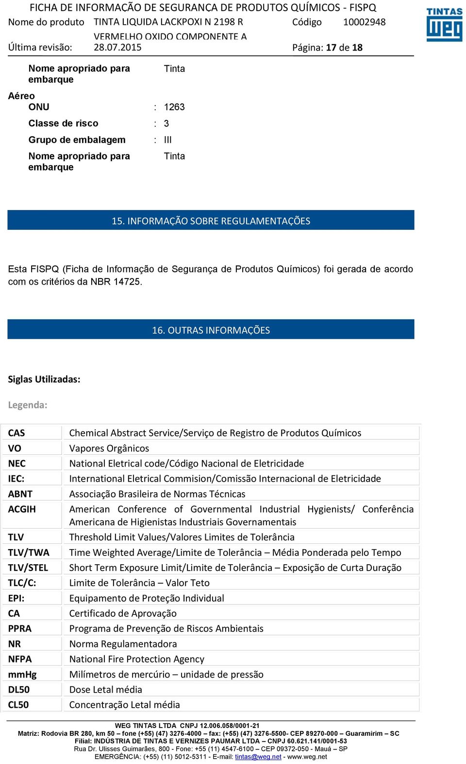 OUTRAS INFORMAÇÕES Siglas Utilizadas: Legenda: CAS VO NEC IEC: ABNT ACGIH TLV TLV/TWA TLV/STEL TLC/C: EPI: CA PPRA NR NFPA mmhg DL50 CL50 Chemical Abstract Service/Serviço de Registro de Produtos