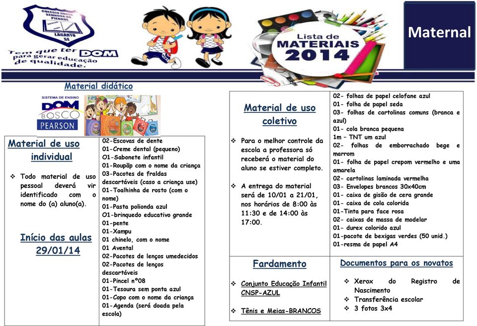 pela escola) Conjunto Educação Infantil CNSP-AZUL Tênis e Meias-BRANCOS 02- folhas de papel celofane azul 01- folha de papel seda 03- folhas de cartolinas comuns (branca e azul) 01- cola branca