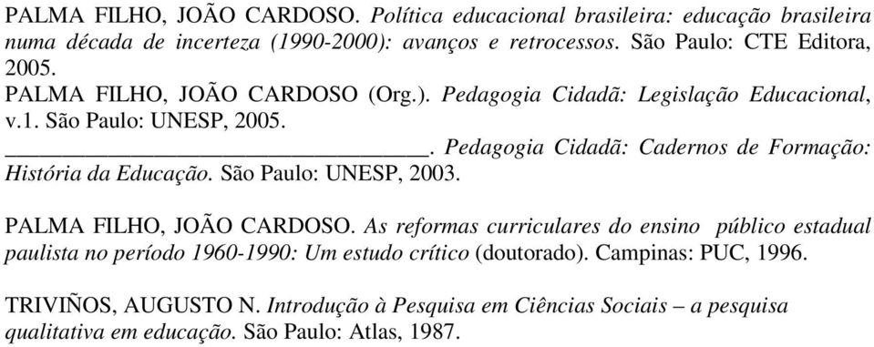 . Pedagogia Cidadã: Cadernos de Formação: História da Educação. São Paulo: UNESP, 2003. PALMA FILHO, JOÃO CARDOSO.