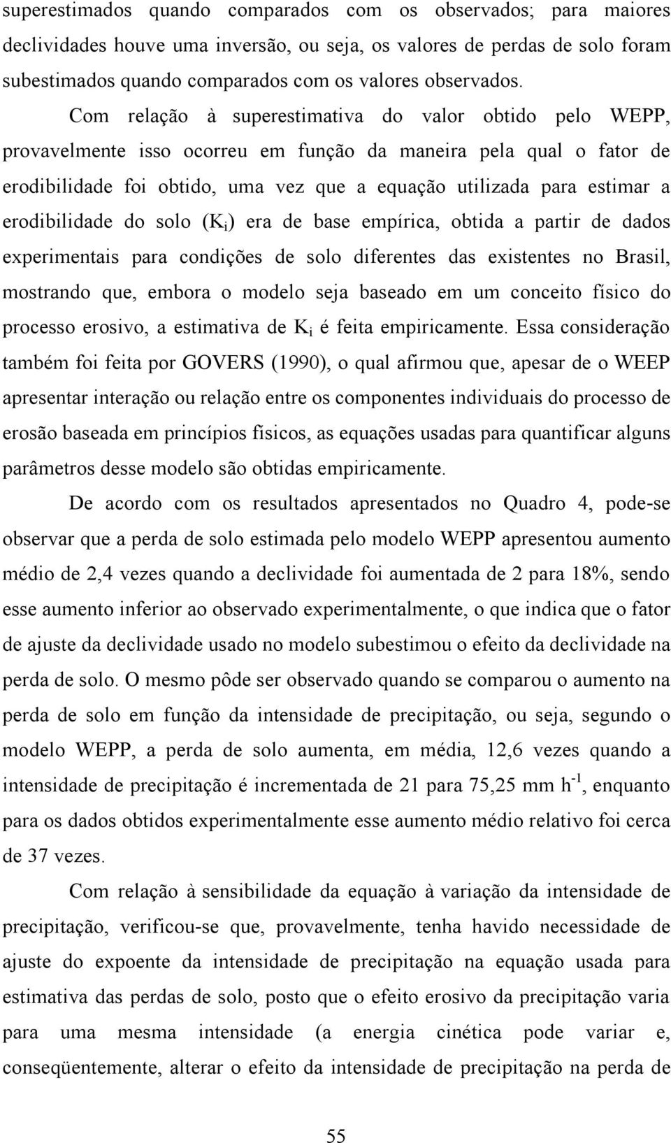 erodibilidade do solo (K i ) era de base empírica, obtida a partir de dados experimentais para condições de solo diferentes das existentes no Brasil, mostrando que, embora o modelo seja baseado em um