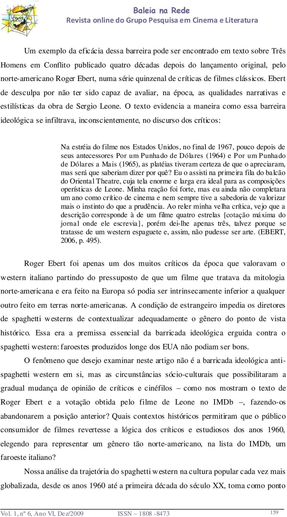 O texto evidencia a maneira como essa barreira ideológica se infiltrava, inconscientemente, no discurso dos críticos: Na estréia do filme nos Estados Unidos, no final de 1967, pouco depois de seus