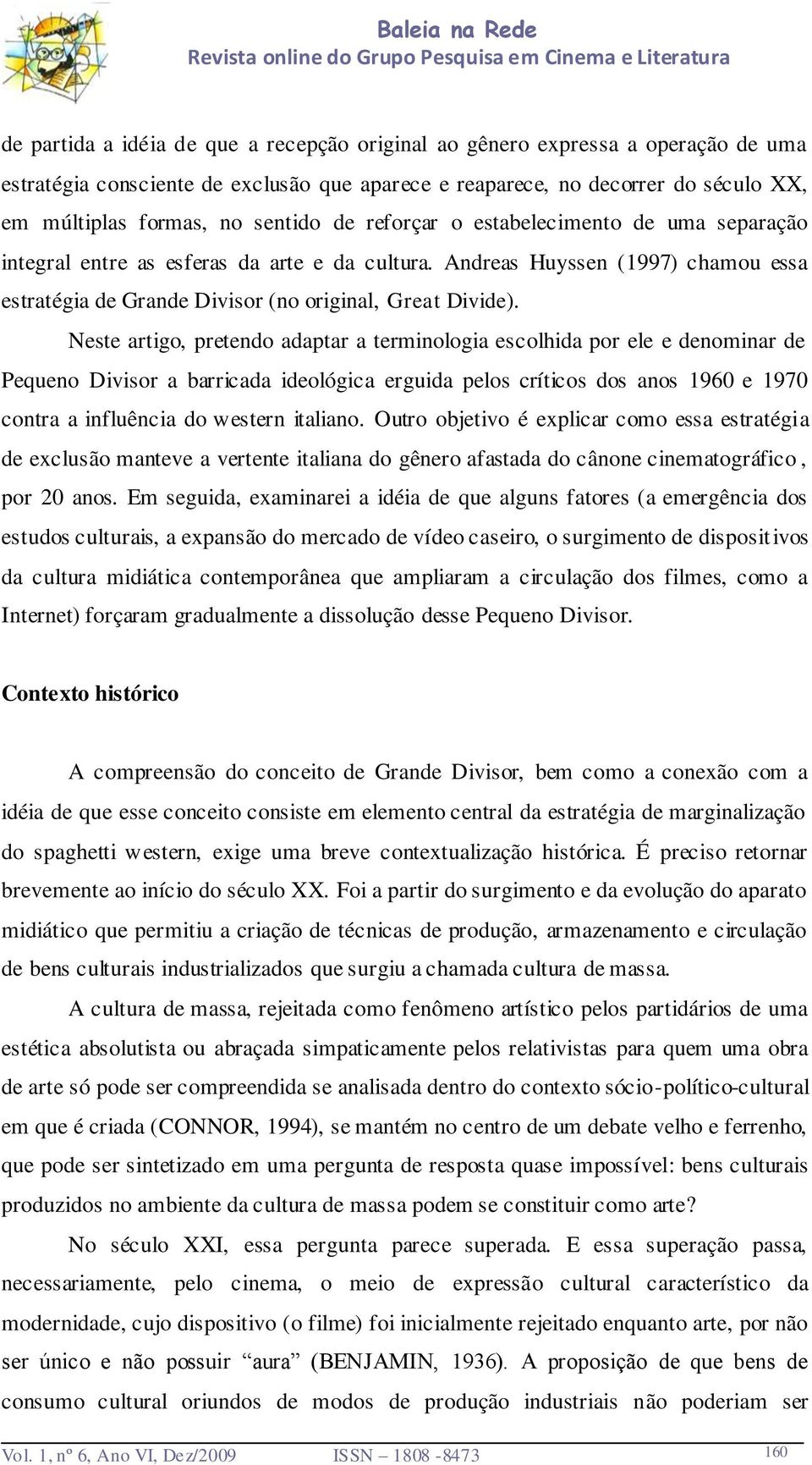 Neste artigo, pretendo adaptar a terminologia escolhida por ele e denominar de Pequeno Divisor a barricada ideológica erguida pelos críticos dos anos 1960 e 1970 contra a influência do western