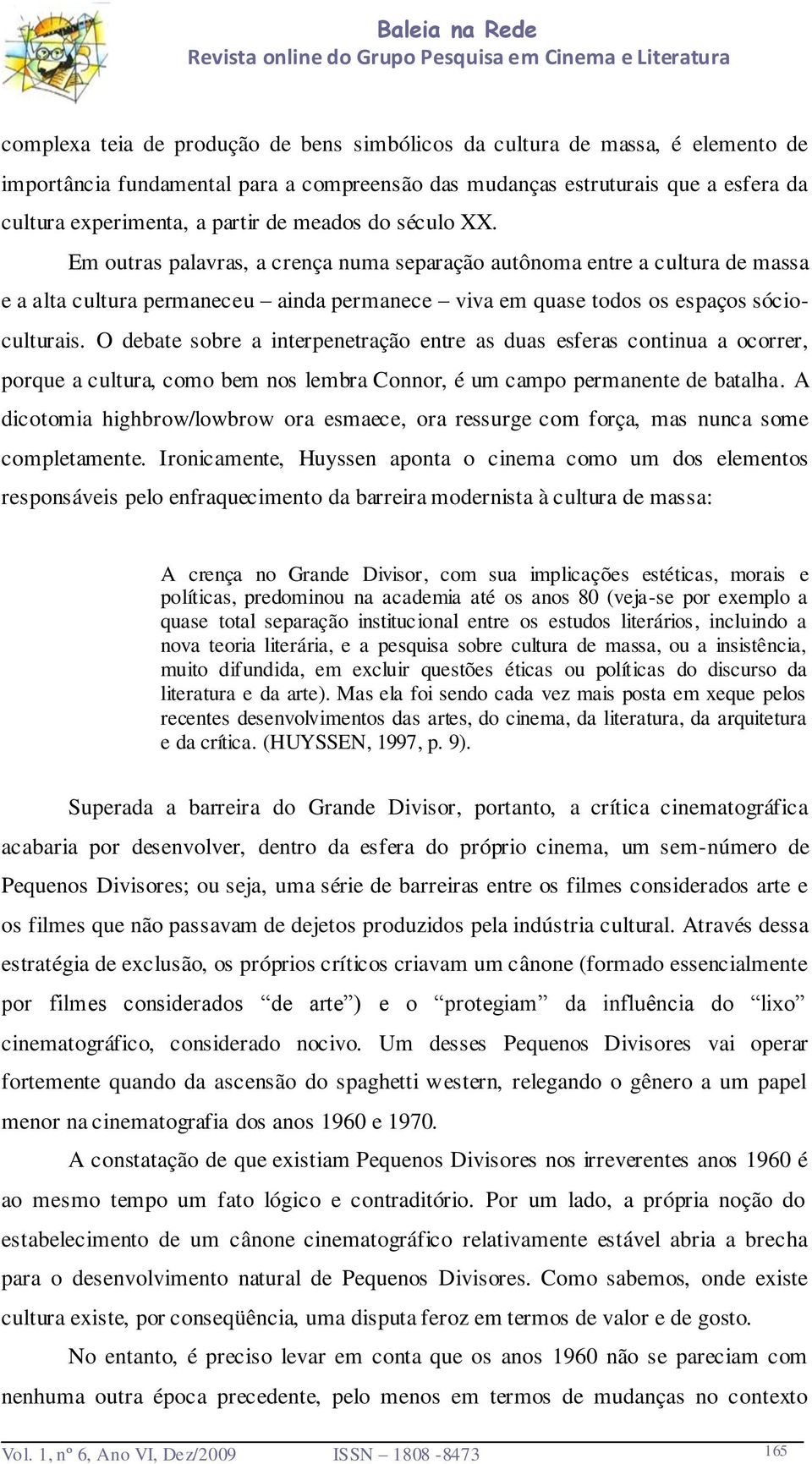 O debate sobre a interpenetração entre as duas esferas continua a ocorrer, porque a cultura, como bem nos lembra Connor, é um campo permanente de batalha.