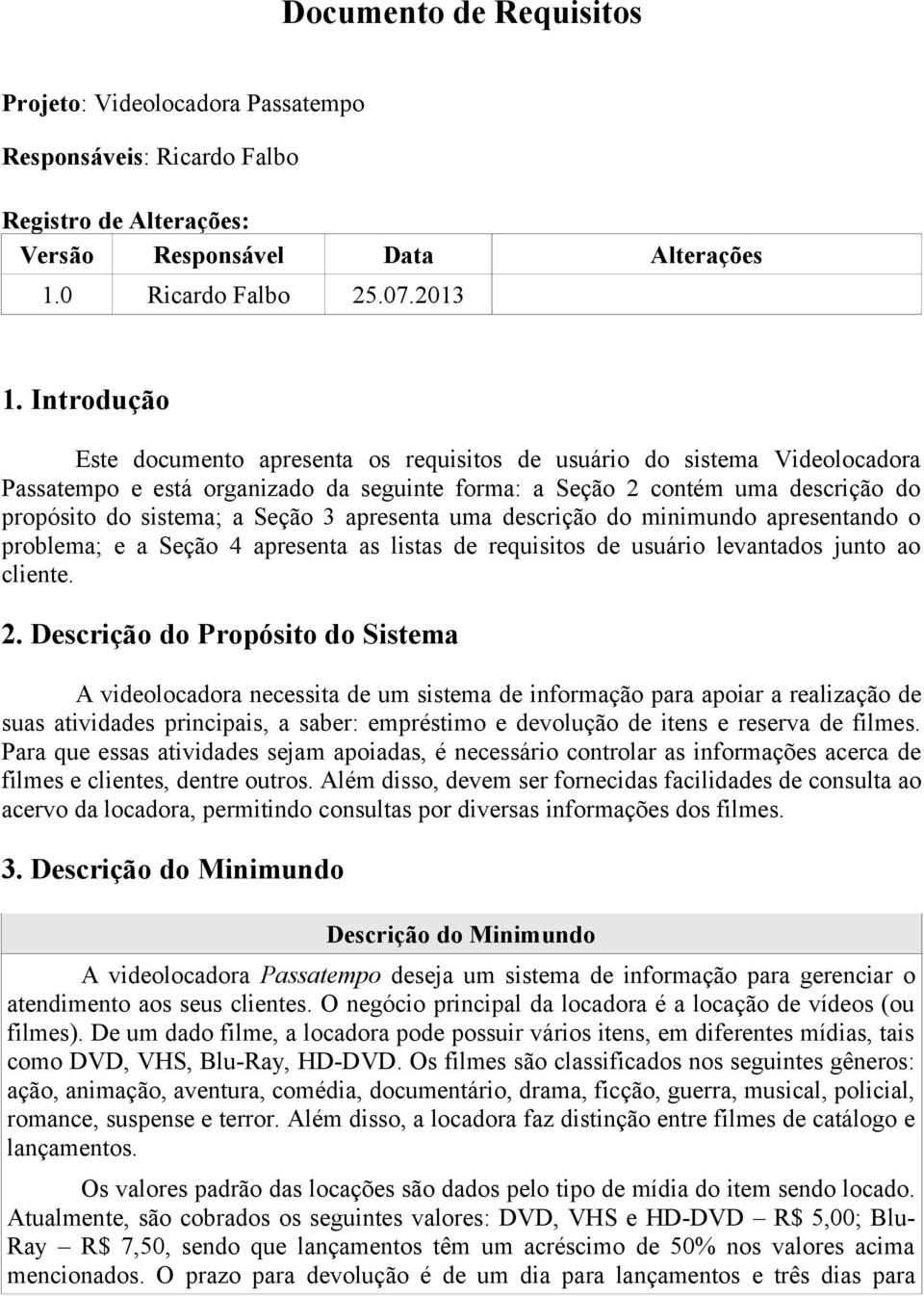 apresenta uma descrição do minimundo apresentando o problema; e a Seção 4 apresenta as listas de requisitos de usuário levantados junto ao cliente. 2.