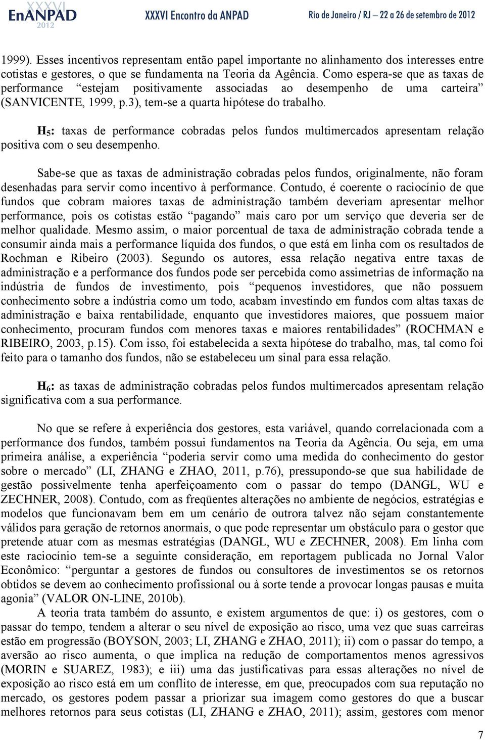 H 5 : taxas de performance cobradas pelos fundos multimercados apresentam relação positiva com o seu desempenho.