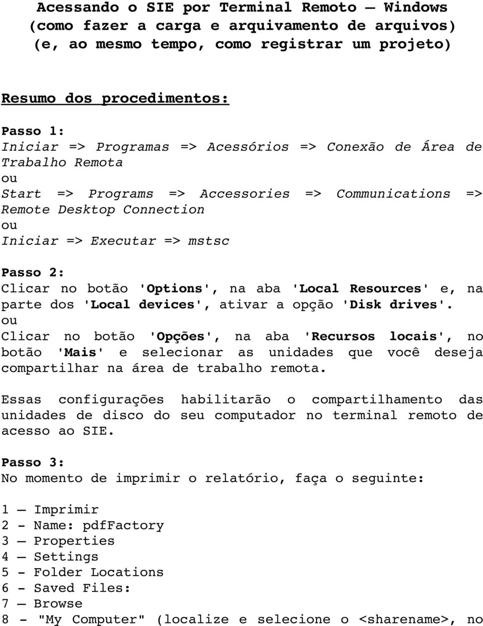 na aba 'Local Resources' e, na parte dos 'Local devices', ativar a opção 'Disk drives'.