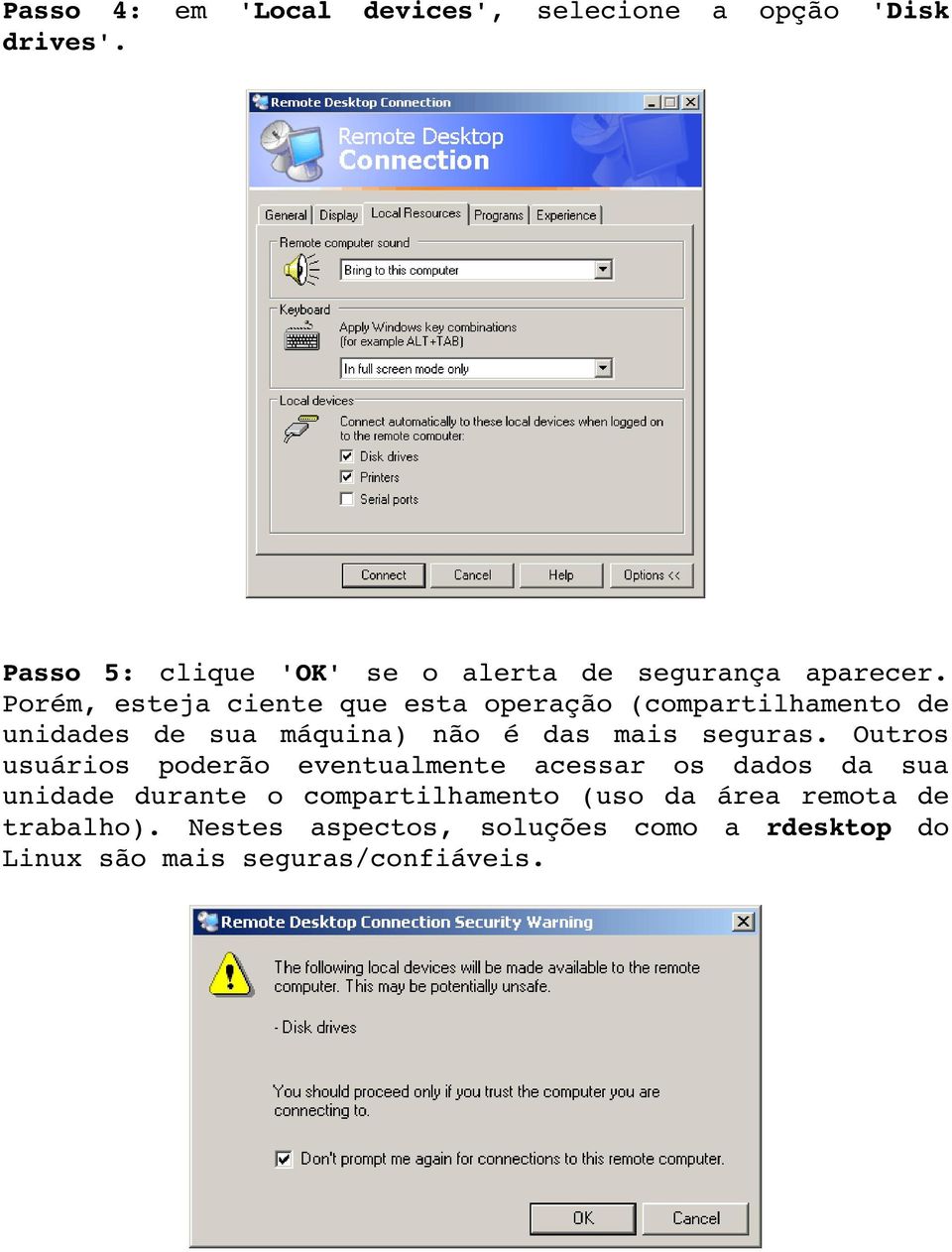 Porém, esteja ciente que esta operação (compartilhamento de unidades de sua máquina) não é das mais seguras.