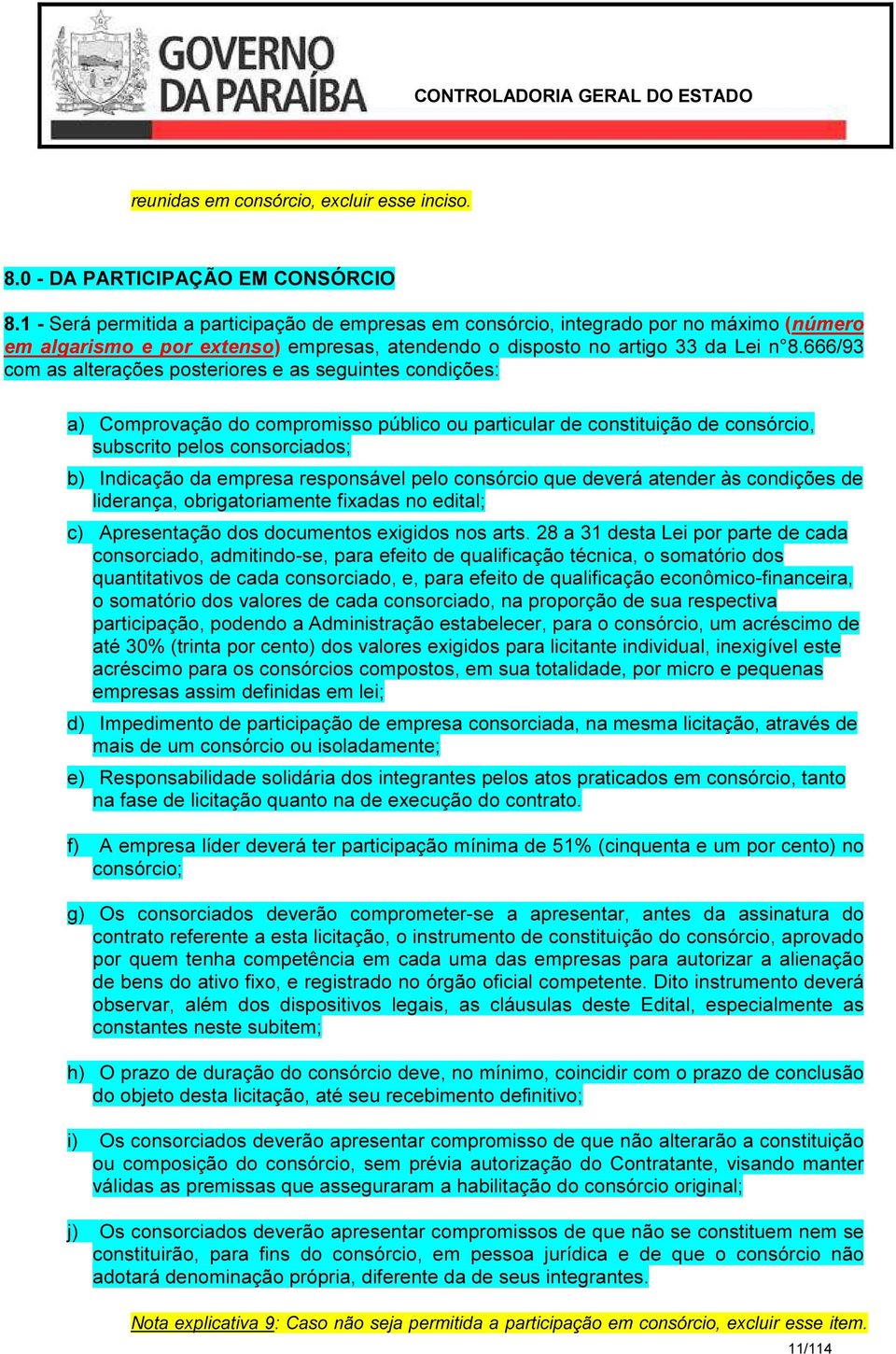 666/93 com as alterações posteriores e as seguintes condições: a) Comprovação do compromisso público ou particular de constituição de consórcio, subscrito pelos consorciados; b) Indicação da empresa