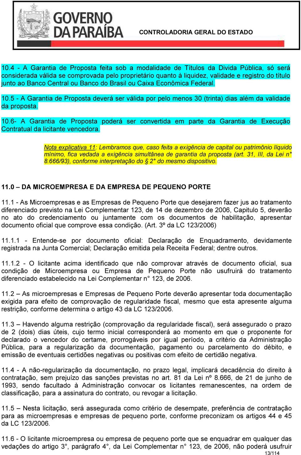 Nota explicativa 11: Lembramos que, caso feita a exigência de capital ou patrimônio líquido mínimo, fica vedada a exigência simultânea de garantia da proposta (art. 31, III, da Lei n 8.