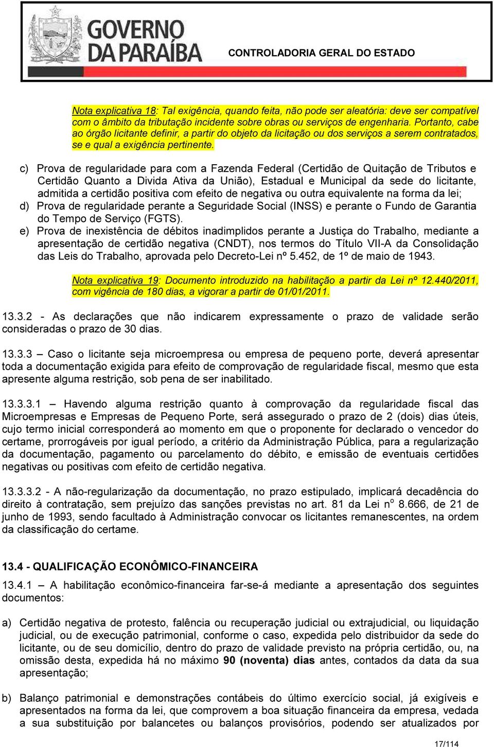 c) Prova de regularidade para com a Fazenda Federal (Certidão de Quitação de Tributos e Certidão Quanto a Divida Ativa da União), Estadual e Municipal da sede do licitante, admitida a certidão