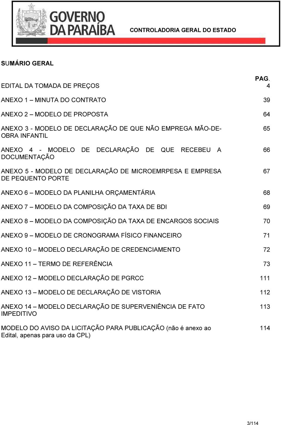 RECEBEU A DOCUMENTAÇÃO ANEXO 5 - MODELO DE DECLARAÇÃO DE MICROEMRPESA E EMPRESA DE PEQUENTO PORTE 65 66 67 ANEXO 6 MODELO DA PLANILHA ORÇAMENTÁRIA 68 ANEXO 7 MODELO DA COMPOSIÇÃO DA TAXA DE BDI 69