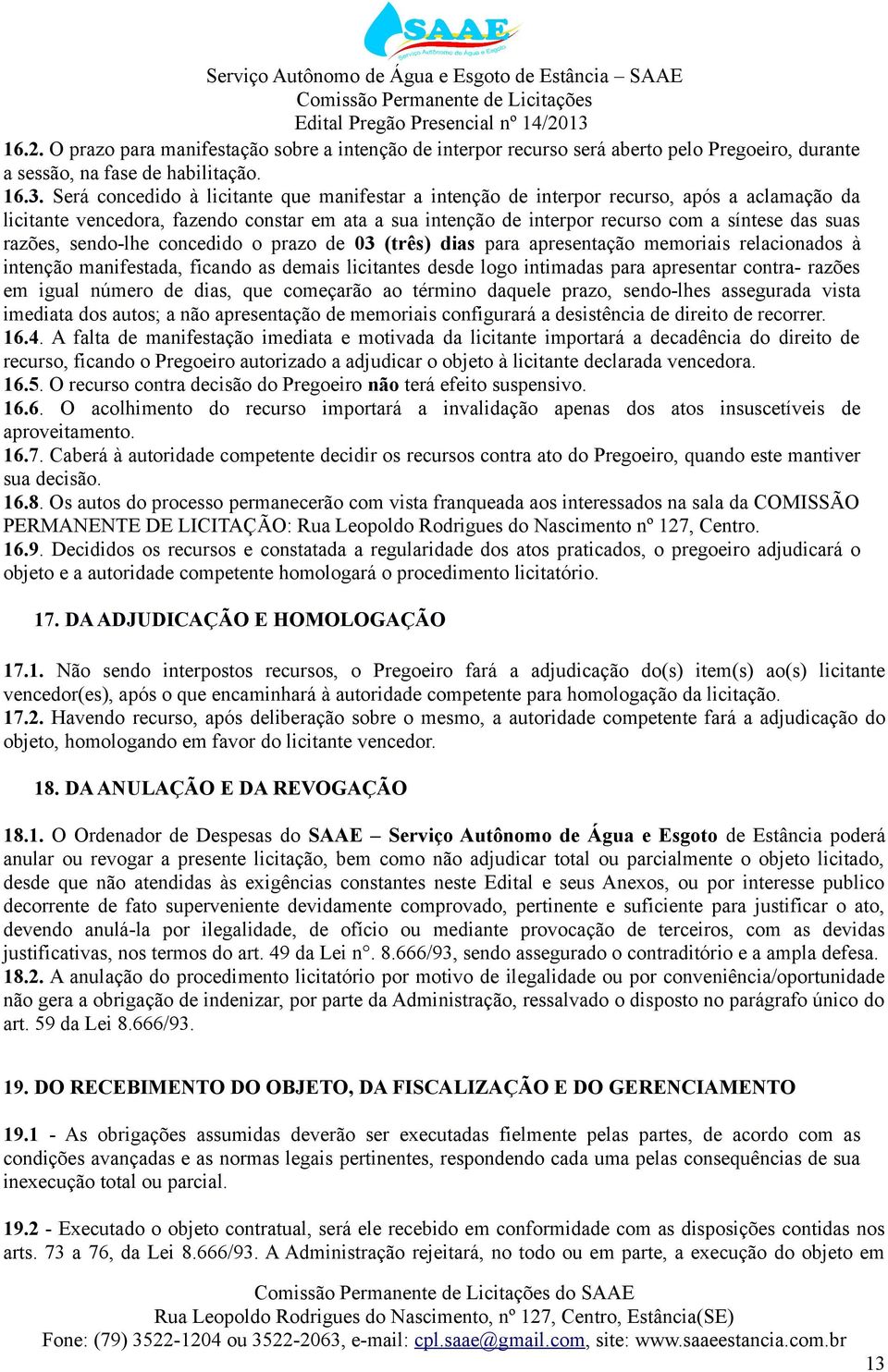 razões, sendo-lhe concedido o prazo de 03 (três) dias para apresentação memoriais relacionados à intenção manifestada, ficando as demais licitantes desde logo intimadas para apresentar contra- razões