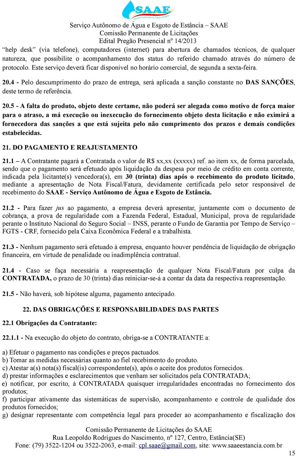 4 - Pelo descumprimento do prazo de entrega, será aplicada a sanção constante no DAS SANÇÕES, deste termo de referência. 20.