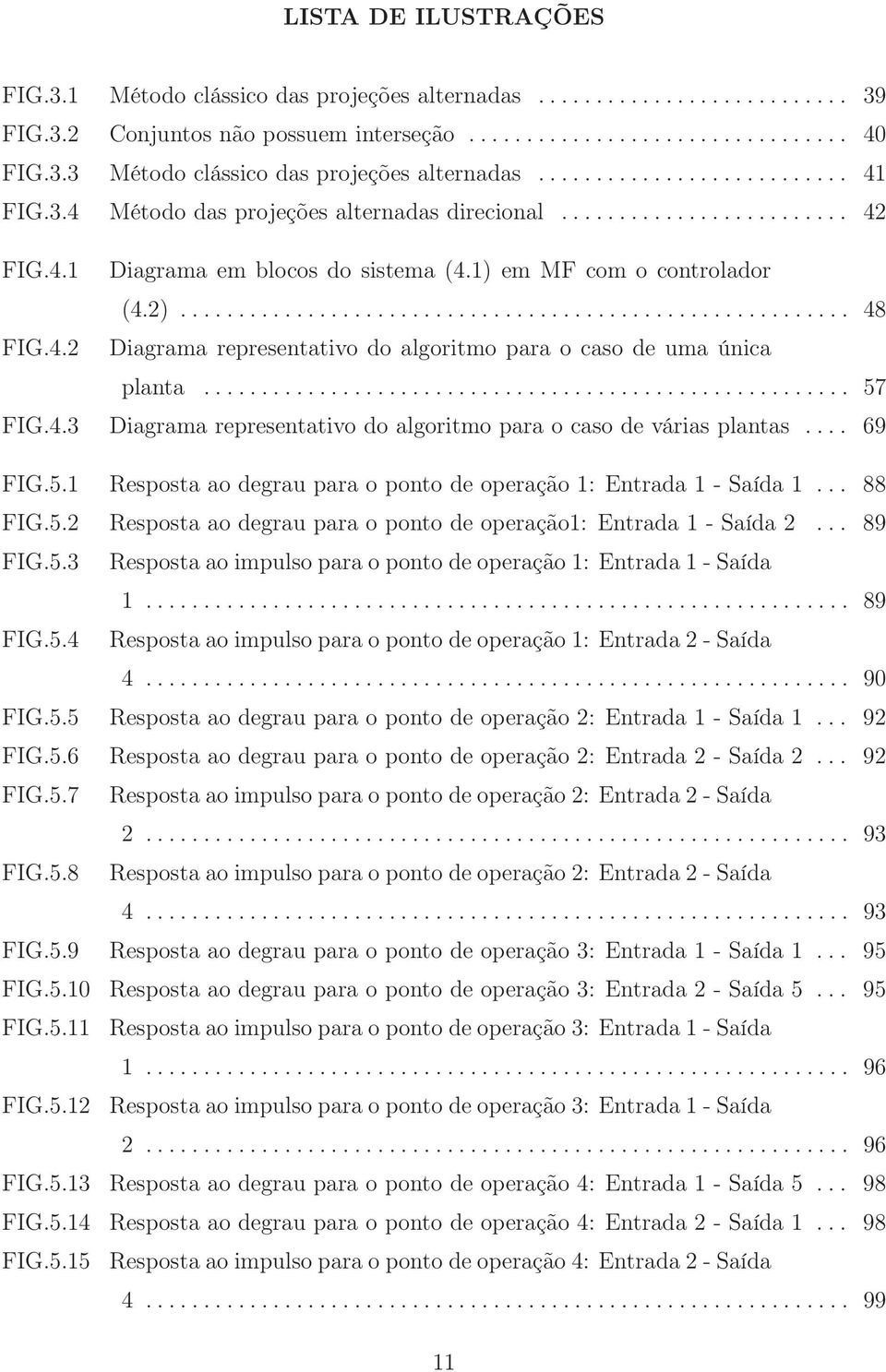 4.2 Diagrama representativo do algoritmo para o caso de uma única planta........................................................ 57 FIG.4.3 Diagrama representativo do algoritmo para o caso de várias plantas.