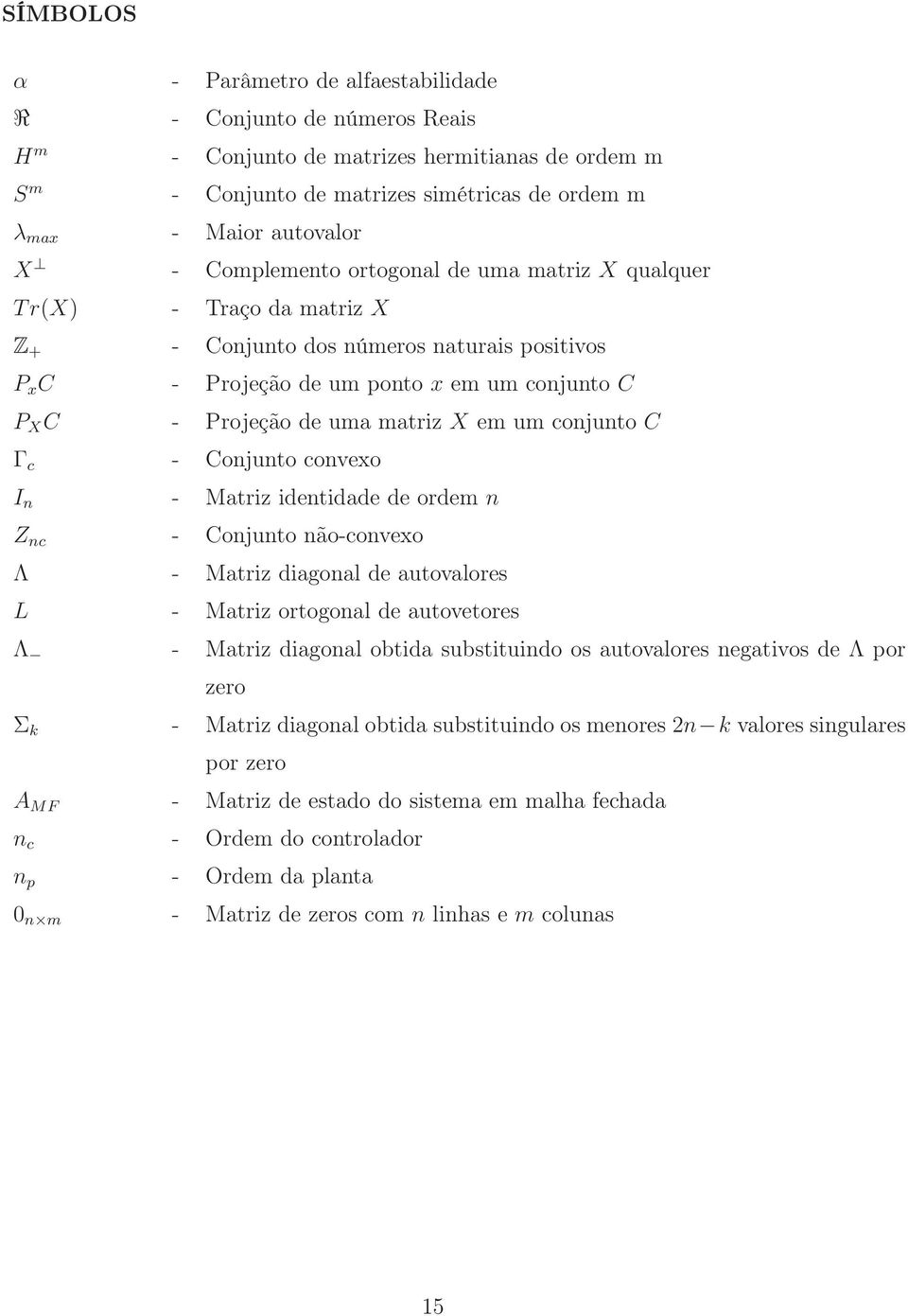 em um conjunto C Γ c - Conjunto convexo I n - Matriz identidade de ordem n Z nc - Conjunto não-convexo Λ - Matriz diagonal de autovalores L - Matriz ortogonal de autovetores Λ - Matriz diagonal