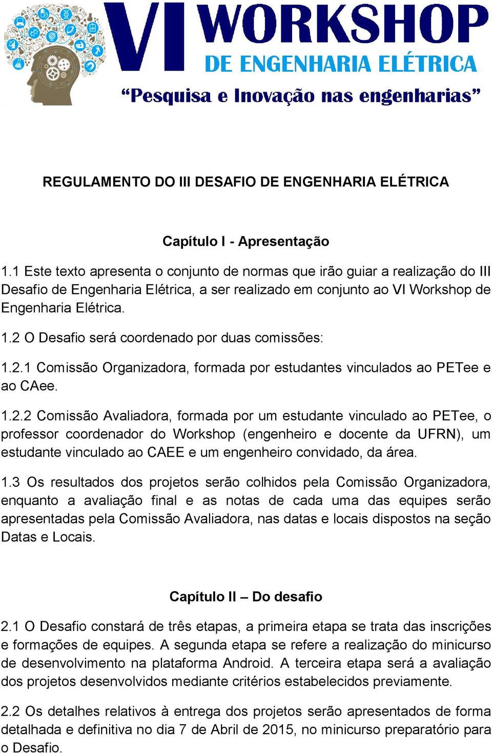 2 O Desafio será coordenado por duas comissões: 1.2.1 Comissão Organizadora, formada por estudantes vinculados ao PETee e ao CAee. 1.2.2 Comissão Avaliadora, formada por um estudante vinculado ao