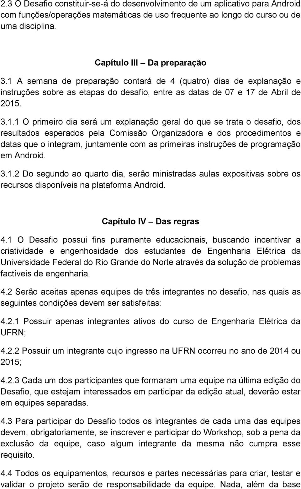 que se trata o desafio, dos resultados esperados pela Comissão Organizadora e dos procedimentos e datas que o integram, juntamente com as primeiras instruções de programação em Android. 3.1.