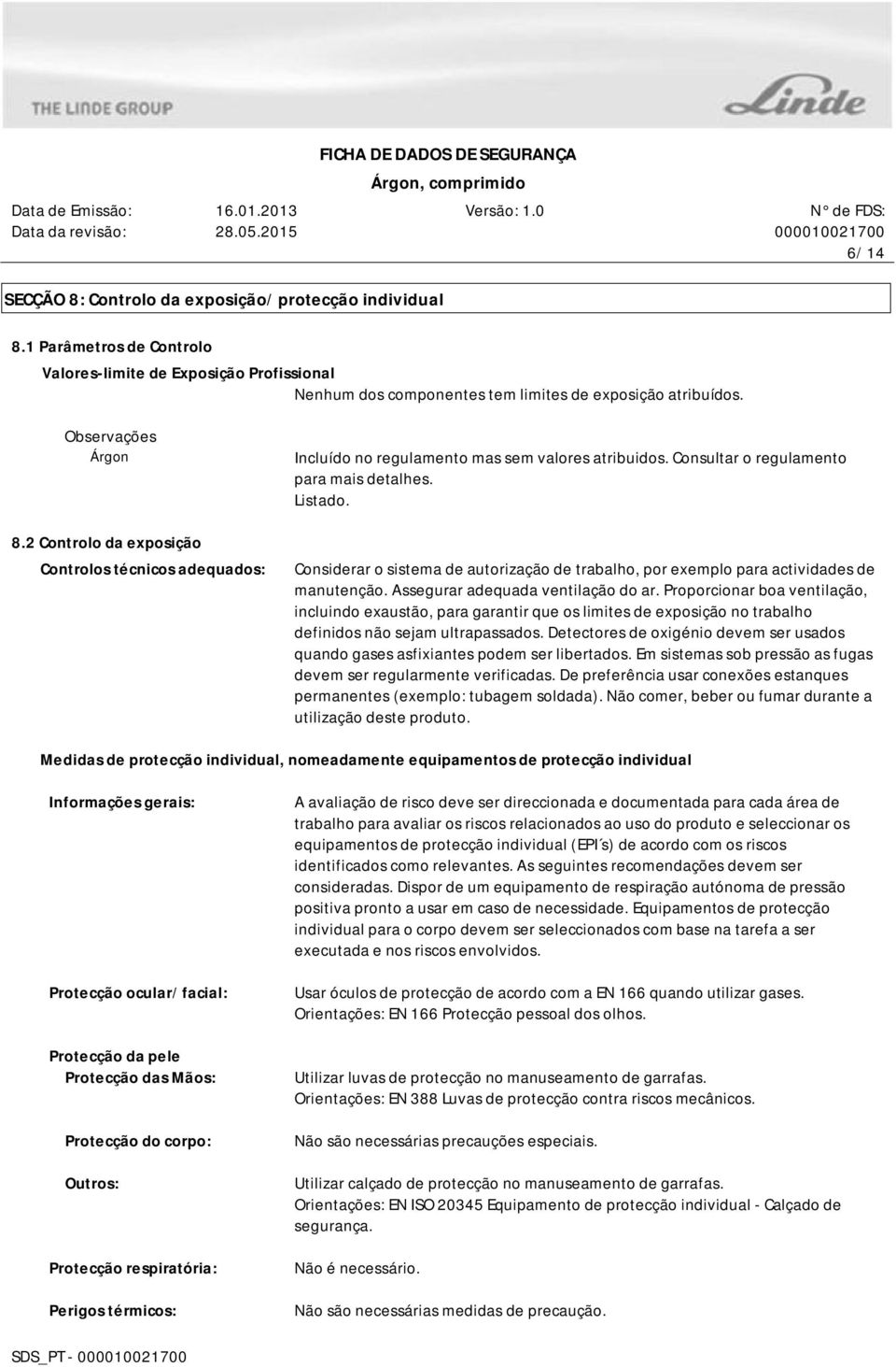 2 Controlo da exposição Controlos técnicos adequados: Incluído no regulamento mas sem valores atribuidos. Consultar o regulamento para mais detalhes. Listado.