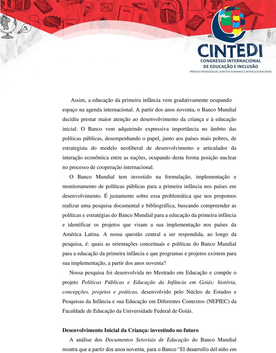 O Banco vem adquirindo expressiva importância no âmbito das políticas públicas, desempenhando o papel, junto aos países mais pobres, de estrategista do modelo neoliberal de desenvolvimento e