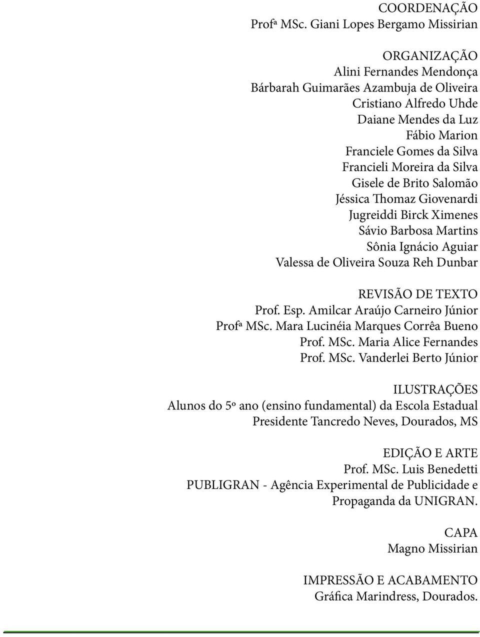 Moreira da Silva Gisele de Brito Salomão Jéssica Thomaz Giovenardi Jugreiddi Birck Ximenes Sávio Barbosa Martins Sônia Ignácio Aguiar Valessa de Oliveira Souza Reh Dunbar REVISÃO DE TEXTO Prof. Esp.