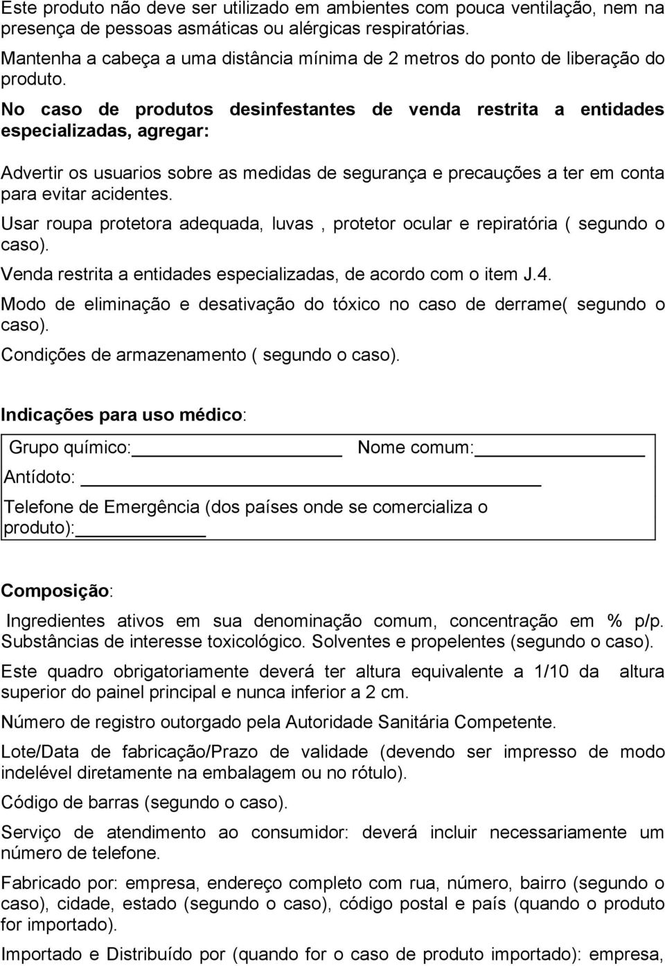 No caso de produtos desinfestantes de venda restrita a entidades especializadas, agregar: Advertir os usuarios sobre as medidas de segurança e precauções a ter em conta para evitar acidentes.