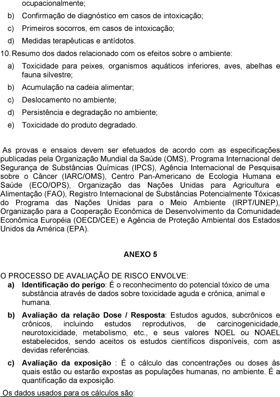 Deslocamento no ambiente; d) Persistência e degradação no ambiente; e) Toxicidade do produto degradado.