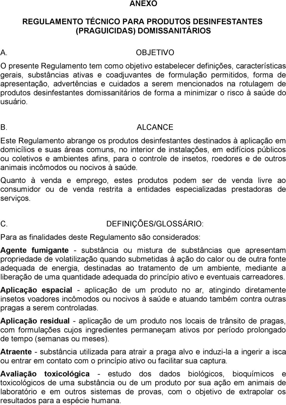 cuidados a serem mencionados na rotulagem de produtos desinfestantes domissanitários de forma a minimizar o risco à saúde do usuário. B.