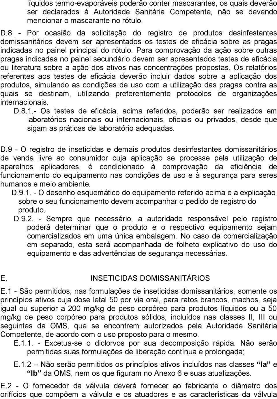 Para comprovação da ação sobre outras pragas indicadas no painel secundário devem ser apresentados testes de eficácia ou literatura sobre a ação dos ativos nas concentrações propostas.