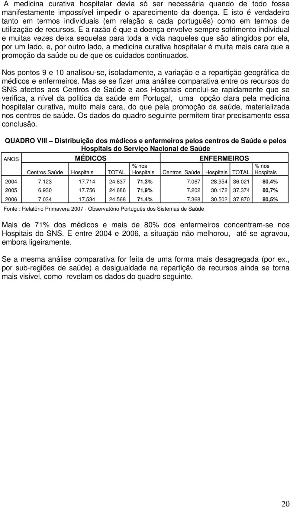 E a razão é que a doença envolve sempre sofrimento individual e muitas vezes deixa sequelas para toda a vida naqueles que são atingidos por ela, por um lado, e, por outro lado, a medicina curativa