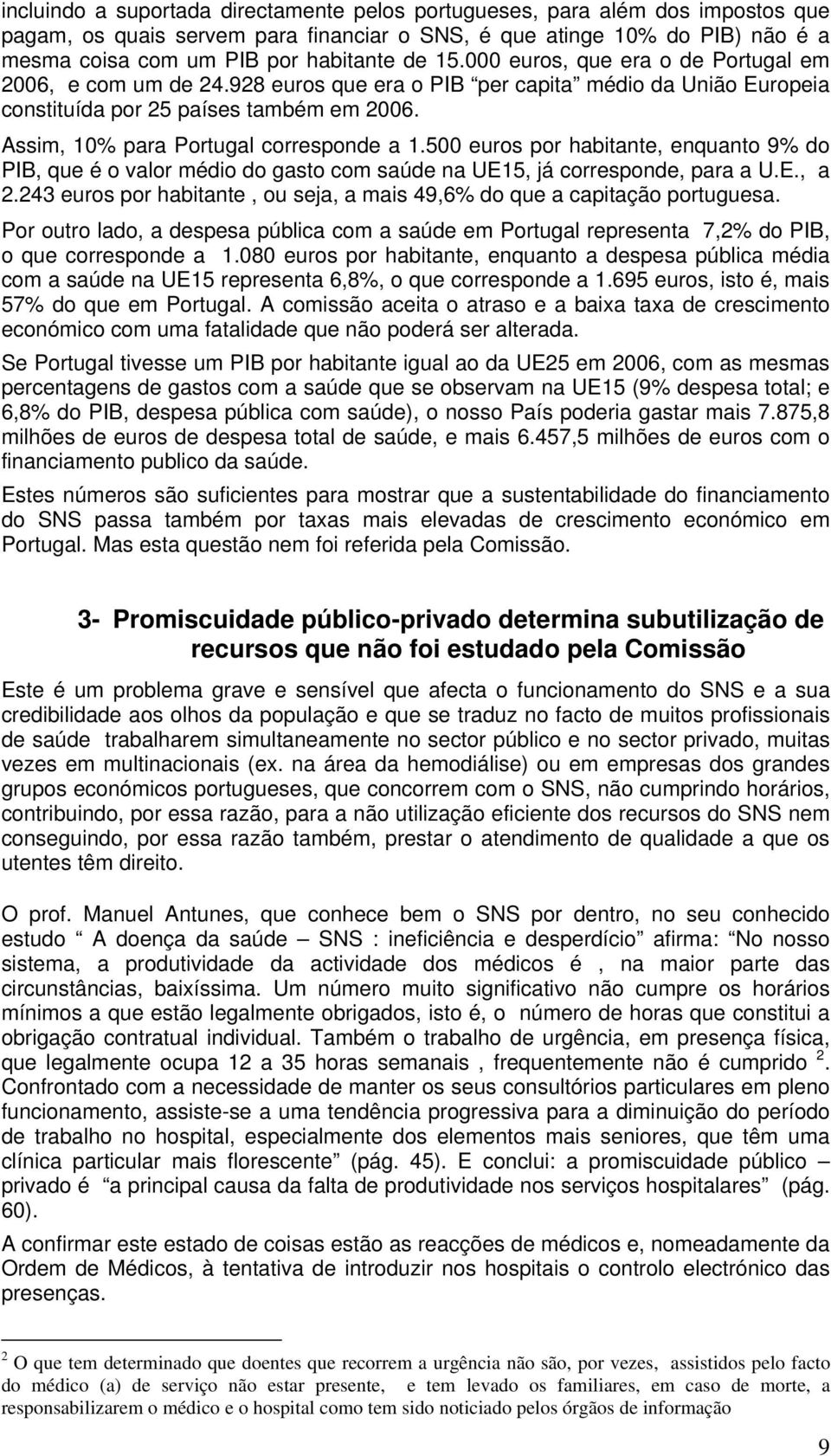 Assim, 10% para Portugal corresponde a 1.500 euros por habitante, enquanto 9% do PIB, que é o valor médio do gasto com saúde na UE15, já corresponde, para a U.E., a 2.