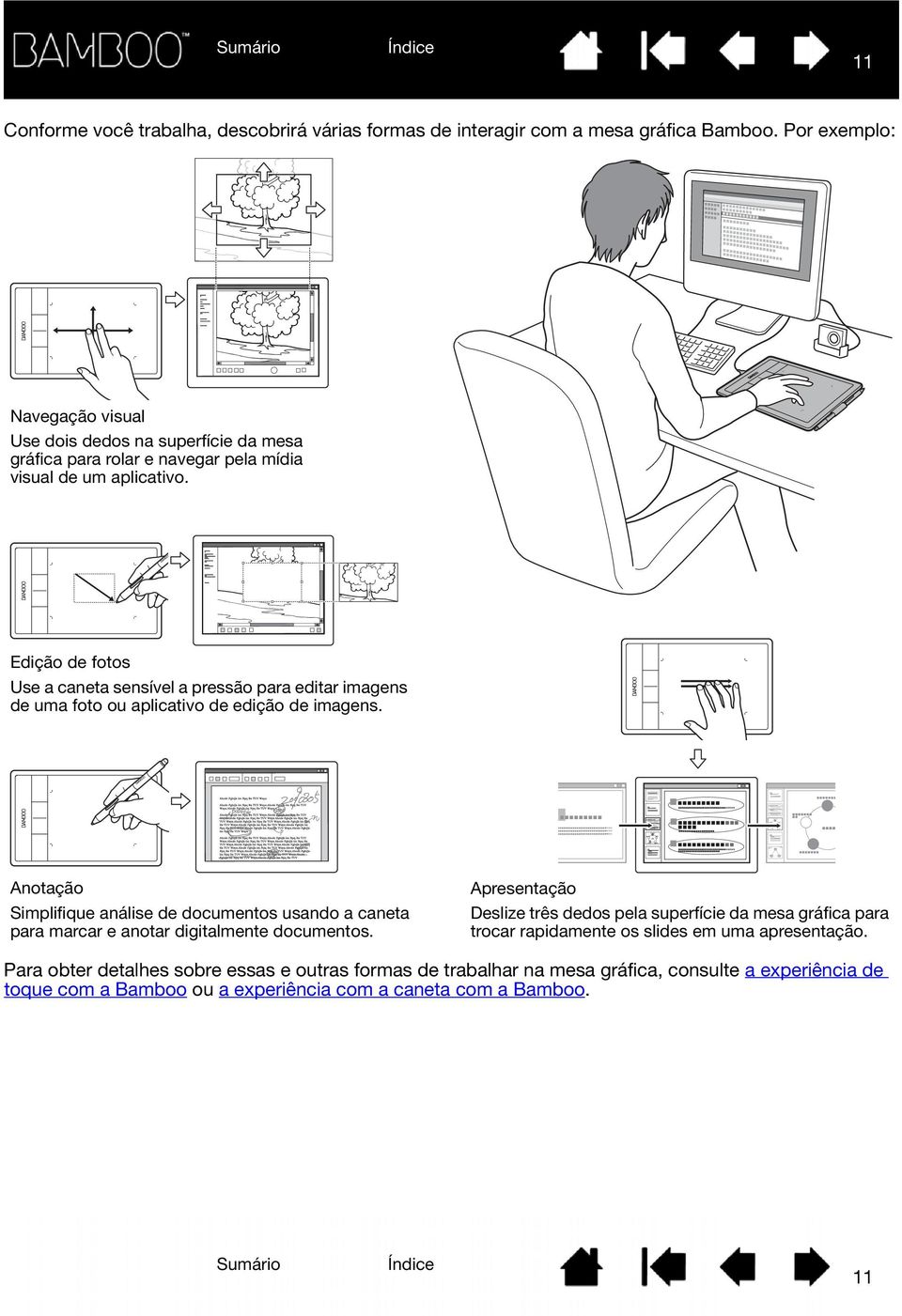 Edição de fotos Use a caneta sensível a pressão para editar imagens de uma foto ou aplicativo de edição de imagens.