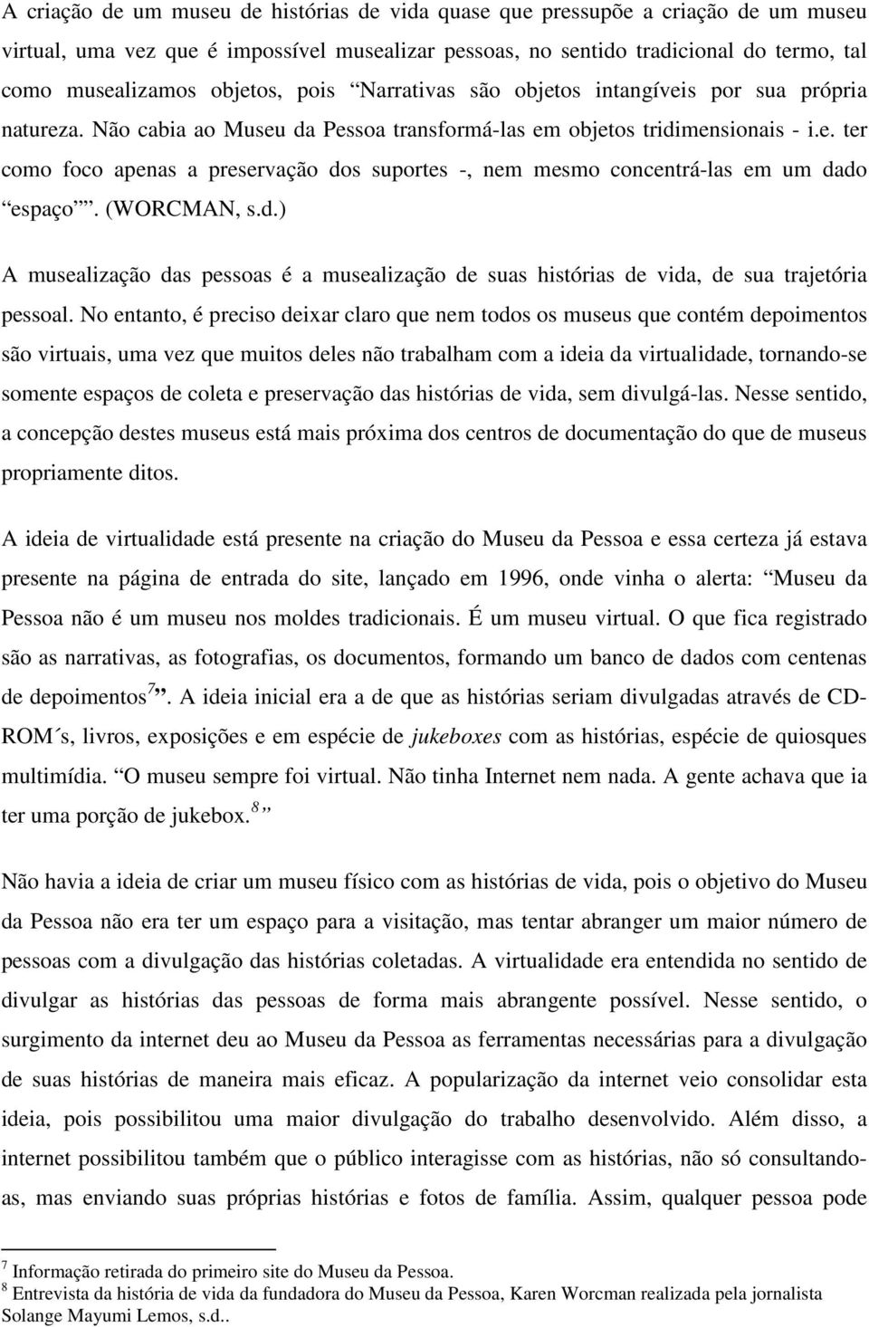 (WORCMAN, s.d.) A musealização das pessoas é a musealização de suas histórias de vida, de sua trajetória pessoal.