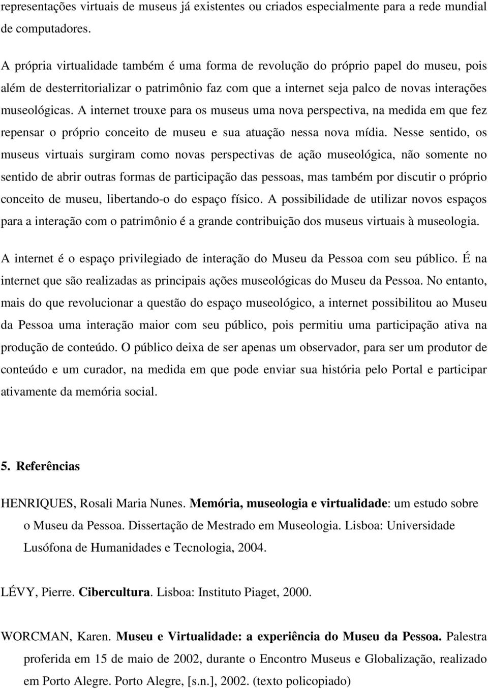 A internet trouxe para os museus uma nova perspectiva, na medida em que fez repensar o próprio conceito de museu e sua atuação nessa nova mídia.