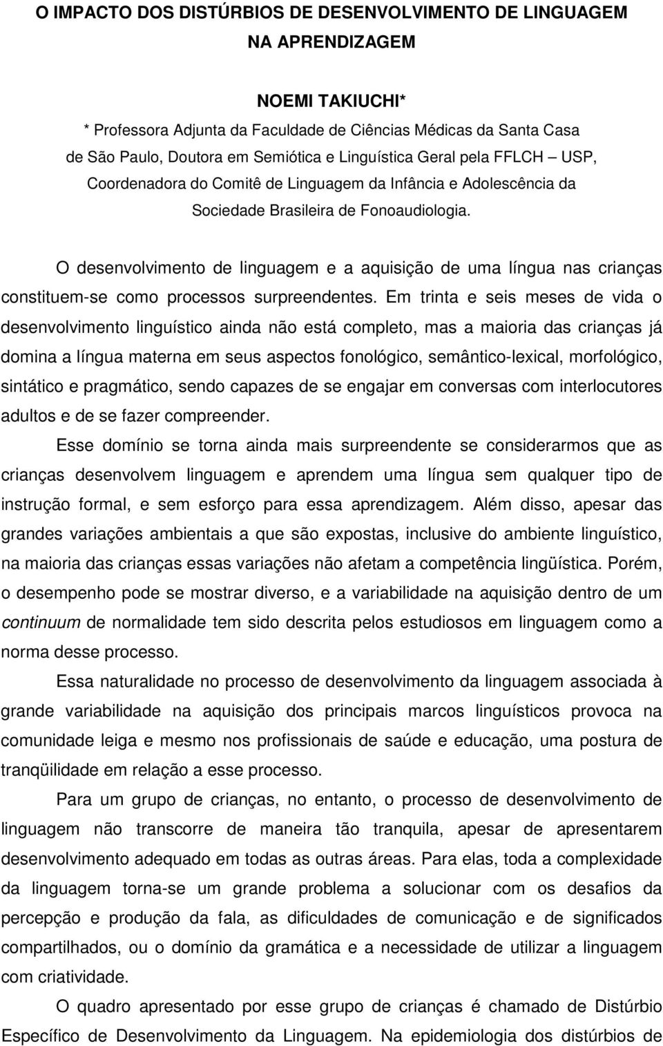 O desenvolvimento de linguagem e a aquisição de uma língua nas crianças constituem-se como processos surpreendentes.