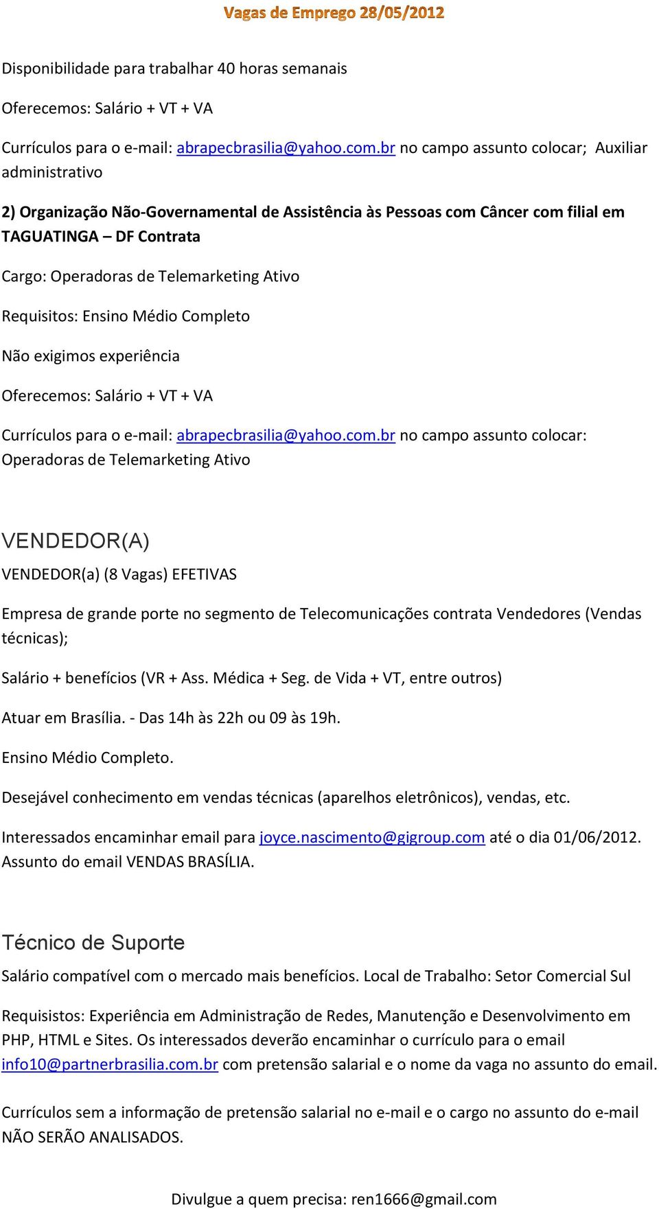 Ativo Requisitos: Ensino Médio Completo Não exigimos experiência Oferecemos: Salário + VT + VA Currículos para o e-mail: abrapecbrasilia@yahoo.com.