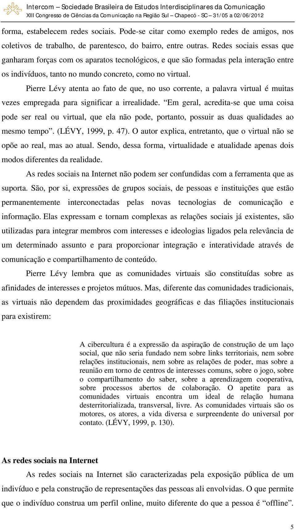 Pierre Lévy atenta ao fato de que, no uso corrente, a palavra virtual é muitas vezes empregada para significar a irrealidade.